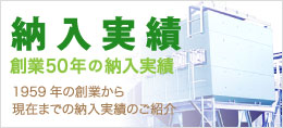 創業50年の納入実績 1959年の創業から
現在までの納入実績のご紹介